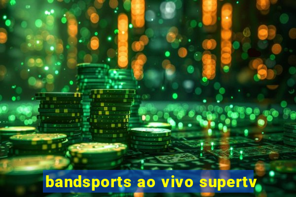 bandsports ao vivo supertv